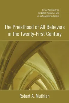 The Priesthood of All Believers in the Twenty-First Century - Robert A. Muthiah