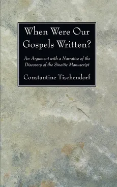 When Were Our Gospels Written? - Constantine Tischendorf