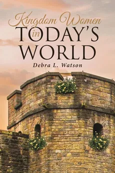 Kingdom Women in Today's World - Debra L. Watson