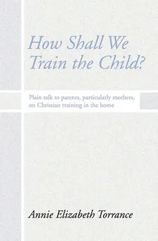How Shall We Train the Child - Annie Torrance