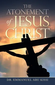 The Atonement of Jesus Christ - Dr. Emmanuel Abu Kissi