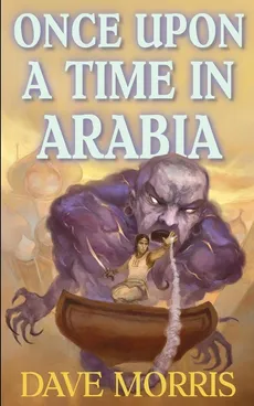 Once Upon A Time In Arabia - Dave Morris