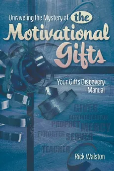 Unraveling the Mystery of the Motivational Gifts - Rick Walston