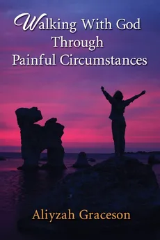Walking With God Through Painful Circumstances - Aliyzah Graceson
