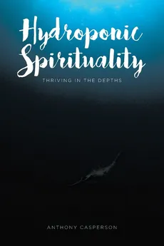 Hydroponic Spirituality - Anthony Casperson