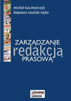 Zarządzanie redakcją prasową - Rozdział 4. STRUKTURA I FUNKCJONOWANIE REDAKCJI PRASOWEJ - Dagmara Szastak-Zięba, Michał Kaczmarczyk