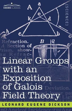 Linear Groups with an Exposition of Galois Field Theory - Leonard Eugene Dickson
