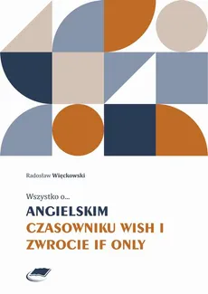 Wszystko o angielskim czasowniku wish i zwrocie if only - Radosław Więckowski