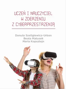 Uczeń i nauczyciel w zderzeniu z cyberprzestrzenią - Bibliografia - Beata Matusek, Danuta Szeligiewicz-Urban, Maria Kopsztejn