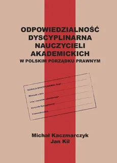Odpowiedzialność dyscyplinarna nauczycieli akademickich w polskim porządku prawnym - Jan Kil, Michał Kaczmarczyk
