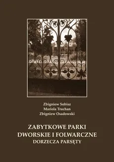 Zabytkowe parki dworskie i folwarczne dorzecza Parsęty - Mariola Truchan, Zbigniew Osadowski, Zbigniew Sobisz