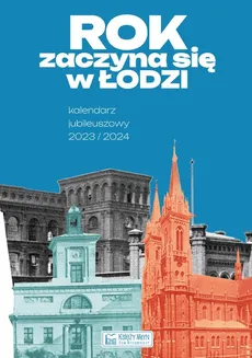 Rok zaczyna się w Łodzi - Kalendarz jubileuszowy 2023/2024 - Tomasz Kochelski, Magdalena Makówka, Laura Rybczyńska