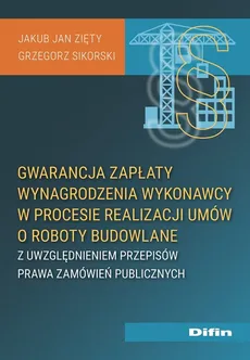 Gwarancja zapłaty wynagrodzenia wykonawcy w procesie realizacji umów o roboty budowlane - Grzegorz Sikorski, Zięty Jakub Jan