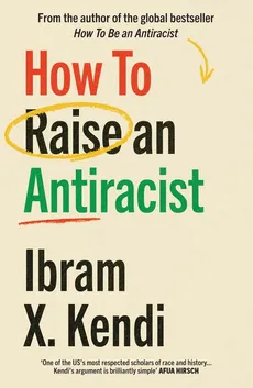How To Raise an Antiracist - Kendi	I bram X.