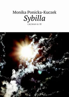 Sybilla i jej świat. Część 3 - Monika Ponicka-Kuczek
