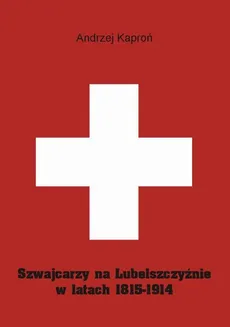Szwajcarzy na Lubelszczyźnie w latach 1815-1914 - Andrzej Kaproń