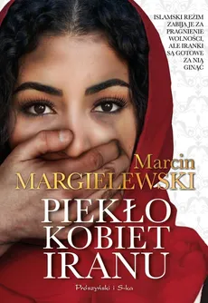Piekło kobiet Iranu - Outlet - Marcin Margielewski