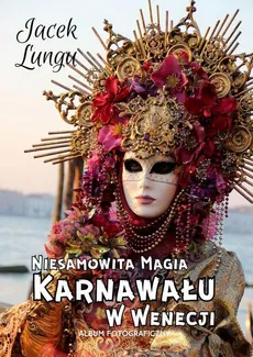 Niesamowita Magia Karnawału w Wenecji - Jacek Lungu