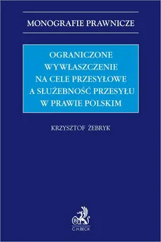 Ograniczone wywłaszczenie na cele przesyłowe a służebność przesyłu w prawie polskim - Krzysztof Żebryk
