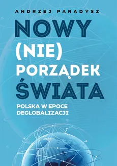 Nowy (nie)porządek świata Polska w epoce deglobalizmu - Outlet - Andrzej Paradysz