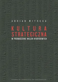 Kultura strategiczna w prowadzeniu wojen hybrydowych - Adrian Mitręga