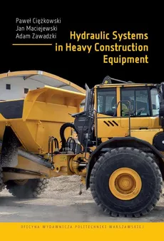 Hydraulic Systems in Heavy Construction Equipment - Adam Zawadzki, Jan Maciejewski, Paweł Ciężkowski