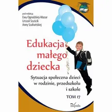 Edukacja małego dziecka. Tom 17 - Anna Szafrańska, Ewa Ogrodzka-Mazur, Urszula Szuścik