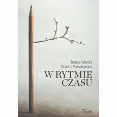 W rytmie czasu - Teresa Wanda Orlicka-Myszkowska