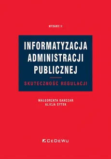 Informatyzacja administracji publicznej. Skuteczność regulacji - Małgorzata Ganczar, Alicja Sytek