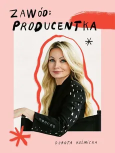 Zawód: producentka - Dorota Kośmicka