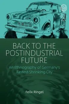 Back to the Postindustrial Future - Felix Ringel
