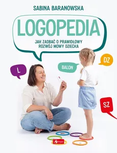 Logopedia. Jak zadbać o prawidłowy rozwój mowy dziecka - Sabina Baranowska