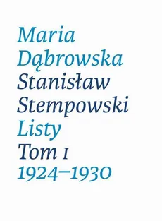 Maria Dąbrowska Stanisław Stempowski Listy Tom 1 1924-1930 - Maria Dąbrowska, Stanisław Stempowski