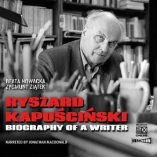 Ryszard Kapuściński. Biography of a Writer - Beata Nowacka, Zygmunt Ziątek
