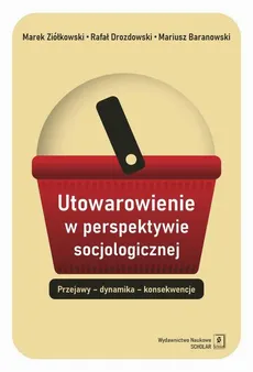 Utowarowienie w perspektywie socjologicznej - Marek Ziółkowski, Mariusz Baranowski, Rafał Drozdowski