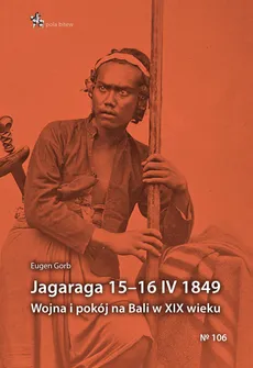 Jagaraga 15-16 IV 1849 Wojna i pokój na Bali w XIX wieku - Outlet - Eugeniusz Grob
