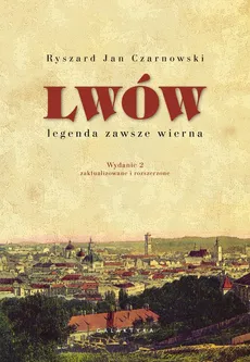 Lwów - legenda zawsze wierna - Ryszard Jan Czarnowski