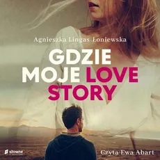 Gdzie moje love story - Agnieszka Lingas-Łoniewska
