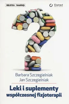 Leki i suplementy współczesnje fizjoterapii - Jan Szczegielniak, Barbara Szczegielniak