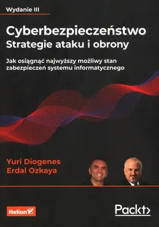 Cyberbezpieczeństwo Strategie ataku i obrony Jak osiągnąć najwyższy możliwy stan zabezpieczeń systemu informatycznego - Yuri Diogenes, Erdal Ozkaya