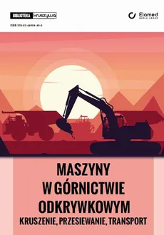 Maszyny w górnictwie odkrywkowym - kruszenie, przesiewanie, transport - Michał Stawowiak, Tomasz Gawenda