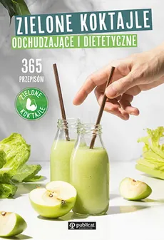 Zielone Koktajle odchudzające i dietetyczne. 365 przepisów - Outlet
