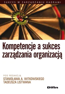 Kompetencje a sukces zarządzania organizacją - Tadeusz Listwan, Witkowski Stanisław A.