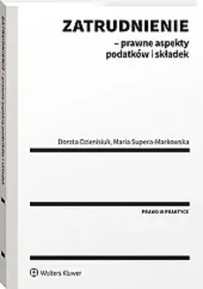 Zatrudnienie Prawne aspekty podatków i składek - Dorota Dzienisiuk, Maria Supera-Markowska