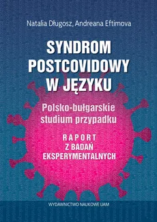 Syndrom postcovidowy w języku Polsko-bułgarskie studium przypadku. Raport z badań eksperymentalnych - Długosz  Natalia, Eftomiva  Andreana