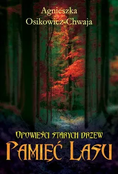 Pamięć lasu. Opowieści starych drzew - Agnieszka Osikowicz-Chwaja