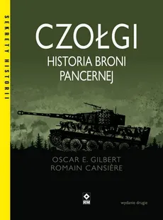 Czołgi Historia broni pancernej - Romain Cansiere, Gilbert Oscar E.