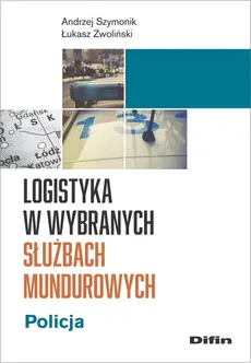 Logistyka w wybranych służbach mundurowych - Andrzej Szymonik, Łukasz Zwoliński