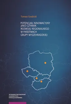 Potencjał innowacyjny jako czynnik rozwoju regionalnego w państwach Grupy Wyszehradzkiej - Outlet - Tomasz Grodzicki