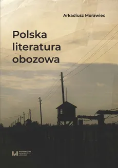Polska literatura obozowa - Outlet - Arkadiusz Morawiec